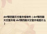 dnf第四期天空套外观单件（dnf第四期天空套外观 dnf第四期天空套外观是什么）