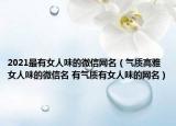 2021最有女人味的微信网名（气质高雅女人味的微信名 有气质有女人味的网名）