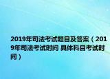 2019年司法考试题目及答案（2019年司法考试时间 具体科目考试时间）