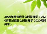 2020年春节后什么时候开学（2020春节过后什么时候开学 2020何时开学）