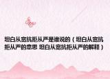 坦白从宽抗拒从严是谁说的（坦白从宽抗拒从严的意思 坦白从宽抗拒从严的解释）
