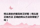 梳头发的步骤简单又好看（梳头发正确方法 正确的梳头方法你掌握了吗）