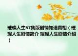 璀璨人生57集版剧情知道真相（璀璨人生剧情简介 璀璨人生剧情介绍）