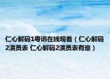 仁心解码1粤语在线观看（仁心解码2演员表 仁心解码2演员表有谁）