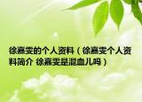 徐嘉雯的个人资料（徐嘉雯个人资料简介 徐嘉雯是混血儿吗）