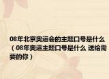 08年北京奥运会的主题口号是什么（08年奥运主题口号是什么 送给需要的你）