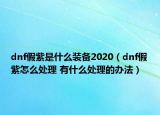 dnf假紫是什么装备2020（dnf假紫怎么处理 有什么处理的办法）