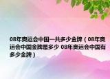 08年奥运会中国一共多少金牌（08年奥运会中国金牌是多少 08年奥运会中国有多少金牌）