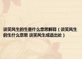 谈笑风生的生是什么意思解释（谈笑风生的生什么意思 谈笑风生成语出处）