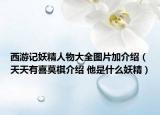 西游记妖精人物大全图片加介绍（天天有喜莫棋介绍 他是什么妖精）