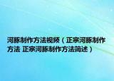 河豚制作方法视频（正宗河豚制作方法 正宗河豚制作方法简述）