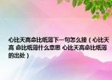 心比天高命比纸薄下一句怎么接（心比天高 命比纸薄什么意思 心比天高命比纸薄的出处）