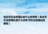 我会死在龙背墙后是什么意思啊（我会死在龙背墙后是什么意思 死在龙背墙后的解释）