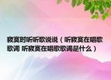 寂寞时听听歌说说（听寂寞在唱歌歌词 听寂寞在唱歌歌词是什么）