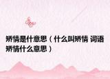矫情是什意思（什么叫矫情 词语矫情什么意思）