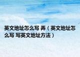 英文地址怎么写 弄（英文地址怎么写 写英文地址方法）