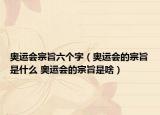 奥运会宗旨六个字（奥运会的宗旨是什么 奥运会的宗旨是啥）