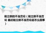 赵立新的不当言论（赵立新不当言论 最近赵立新不当言论是怎么回事）