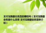 支付宝跑腿任务真的赚钱吗（支付宝跑腿业务是什么意思 支付宝跑腿业务简单介绍）
