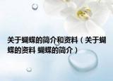 关于蝴蝶的简介和资料（关于蝴蝶的资料 蝴蝶的简介）
