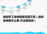 自制手工收纳箱要实用又萌（自制收纳箱怎么做 方法很简单）