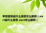学思践悟是什么意思怎么解释（alert是什么意思 alert怎么解释）