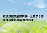 红楼梦爬灰的爬灰是什么意思（爬灰什么意思 爬灰意思简述）