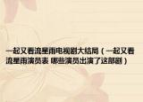 一起又看流星雨电视剧大结局（一起又看流星雨演员表 哪些演员出演了这部剧）