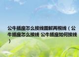 公牛插座怎么接线图解两根线（公牛插座怎么接线 公牛插座如何接线）