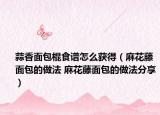 蒜香面包棍食谱怎么获得（麻花藤面包的做法 麻花藤面包的做法分享）
