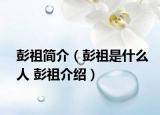 彭祖简介（彭祖是什么人 彭祖介绍）
