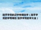 提手字旁的汉字有哪些字（提手字旁的字有哪些 提手字旁的字大全）