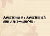 古代江州指哪里（古代江州是现在哪里 古代江州位置介绍）