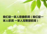 我们是一家人歌曲歌词（我们是一家人歌词 一家人完整版歌词）