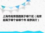 上海市南京西路属于哪个区（南京是属于哪个省哪个市 南京简介）