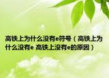 高铁上为什么没有e符号（高铁上为什么没有e 高铁上没有e的原因）