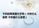 卡农的寓意是分手吗（卡农什么意思 卡农是什么意思）