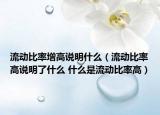 流动比率增高说明什么（流动比率高说明了什么 什么是流动比率高）
