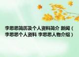 李思思简历及个人资料简介 新闻（李思思个人资料 李思思人物介绍）