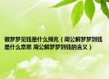 做梦梦见钱是什么预兆（周公解梦梦到钱是什么意思 周公解梦梦到钱的含义）
