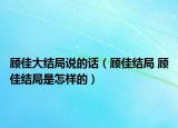 顾佳大结局说的话（顾佳结局 顾佳结局是怎样的）