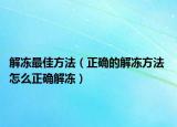 解冻最佳方法（正确的解冻方法 怎么正确解冻）