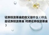 证券投资基金的定义是什么（什么是证券投资基金 何谓证券投资基金）
