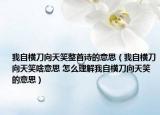 我自横刀向天笑整首诗的意思（我自横刀向天笑啥意思 怎么理解我自横刀向天笑的意思）