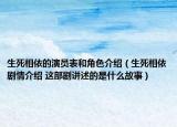 生死相依的演员表和角色介绍（生死相依剧情介绍 这部剧讲述的是什么故事）