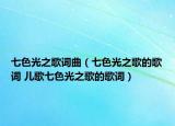 七色光之歌词曲（七色光之歌的歌词 儿歌七色光之歌的歌词）