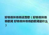 好爸爸坏爸爸这首歌（好爸爸坏爸爸歌词 好爸爸坏爸爸的歌词是什么）