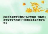 舒肤佳香皂有荧光剂为什么还在售卖（面膜怎么看有没有荧光剂 怎么分辨面膜是不是含有荧光剂）