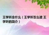 王学圻念什么（王学圻怎么读 王学圻的简介）