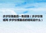 步步惊情最后一集剧情（步步惊情结局 步步惊情最后的结尾是什么）